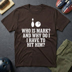 Who Is Mark? And Why Do I Have To Hit Him T-Shirt