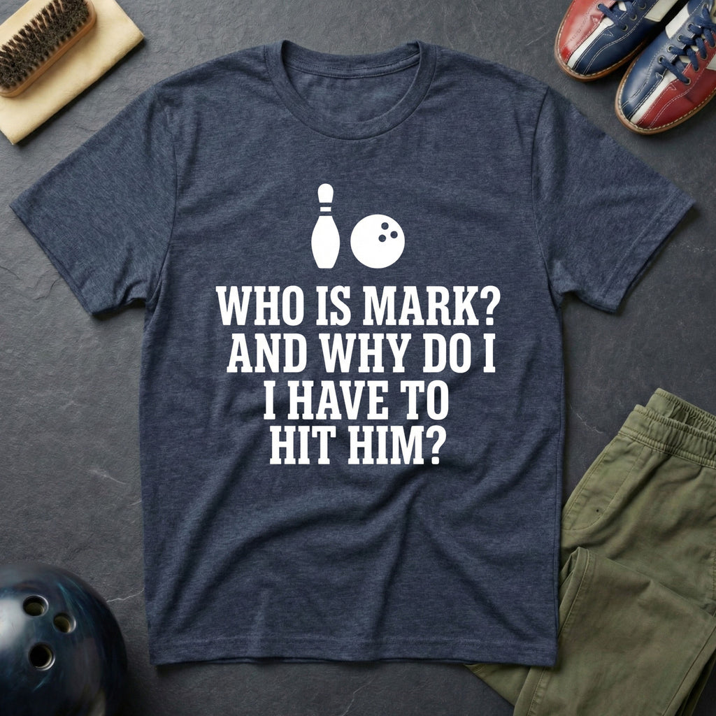 Who Is Mark? And Why Do I Have To Hit Him T-Shirt