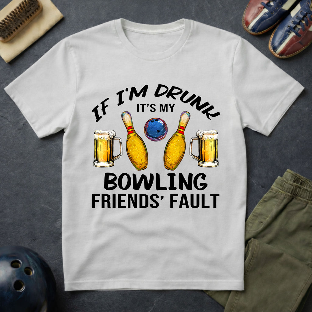 If I'm Drunk It's My Bowling Friend's Fault T-Shirt