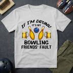 If I'm Drunk It's My Bowling Friend's Fault T-Shirt