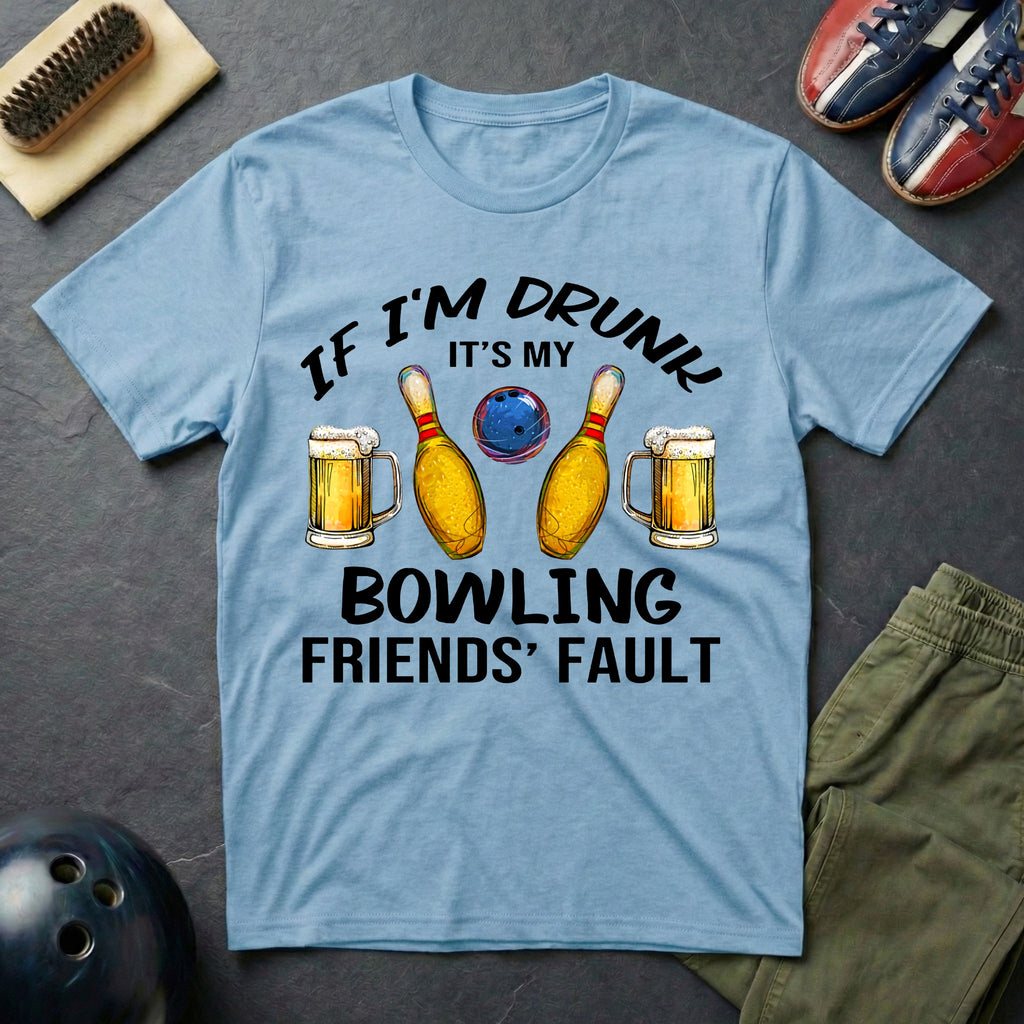 If I'm Drunk It's My Bowling Friend's Fault T-Shirt