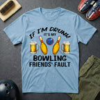 If I'm Drunk It's My Bowling Friend's Fault T-Shirt