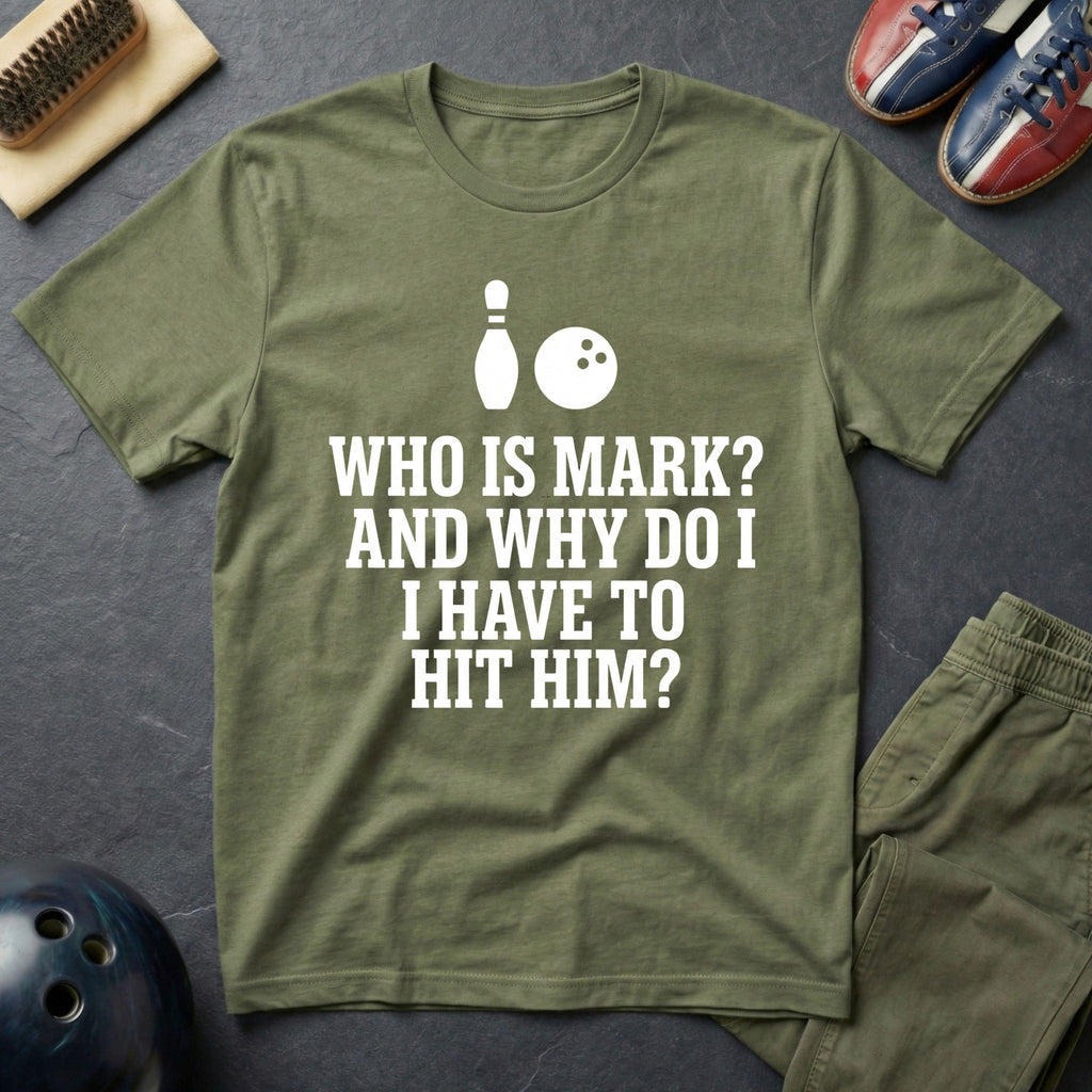 Who Is Mark? And Why Do I Have To Hit Him T-Shirt