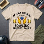 If I'm Drunk It's My Bowling Friend's Fault T-Shirt