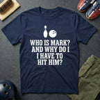 Who Is Mark? And Why Do I Have To Hit Him T-Shirt