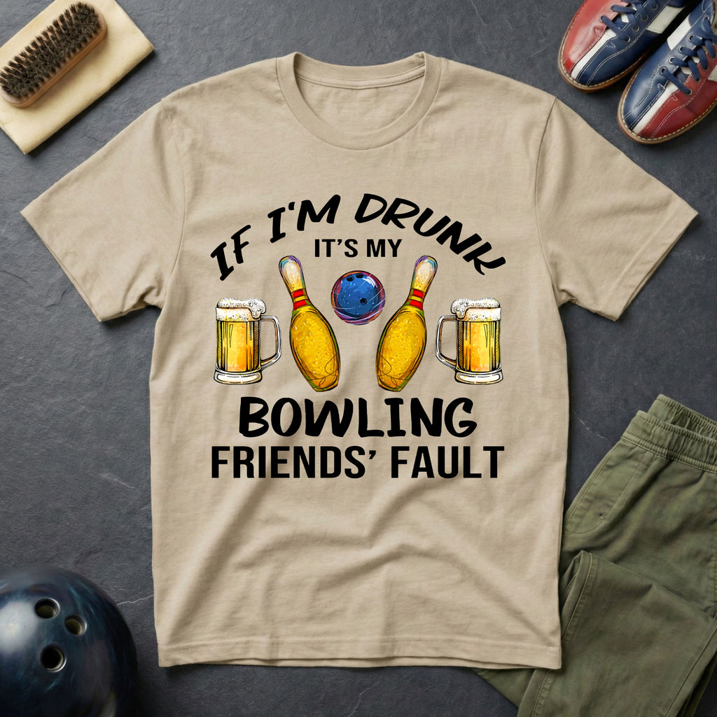 If I'm Drunk It's My Bowling Friend's Fault T-Shirt