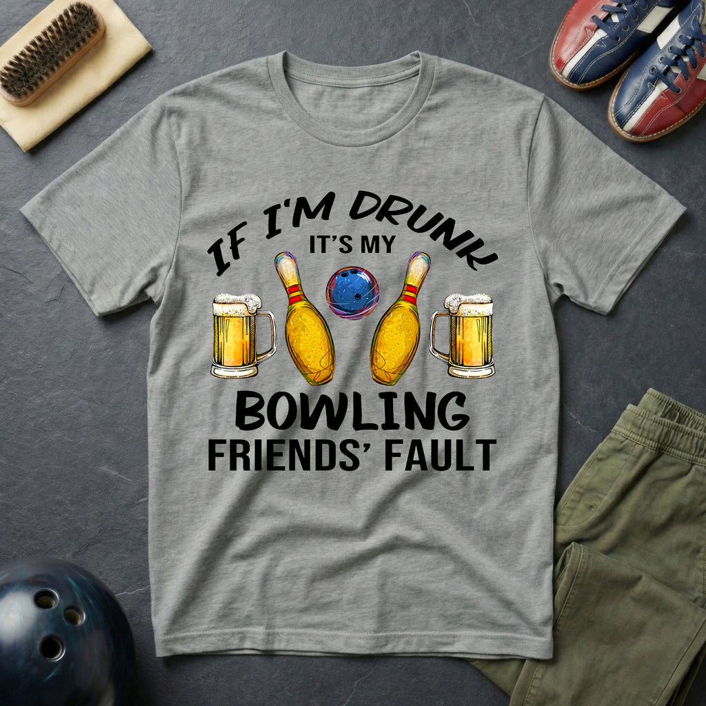If I'm Drunk It's My Bowling Friend's Fault T-Shirt