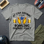 If I'm Drunk It's My Bowling Friend's Fault T-Shirt