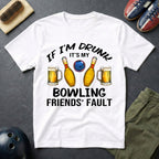 If I'm Drunk It's My Bowling Friend's Fault T-Shirt